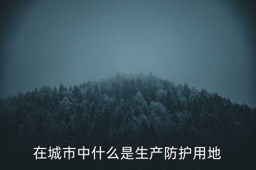 在城市中什么是生產(chǎn)防護用地