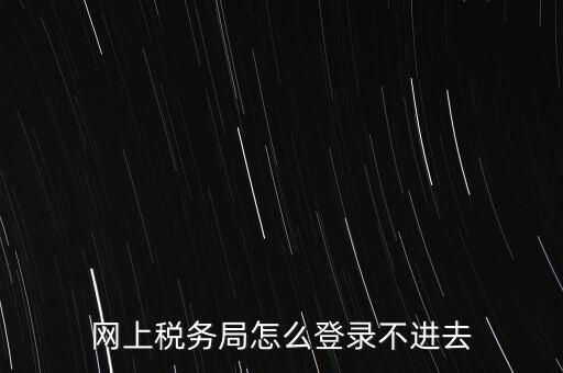 江西省網(wǎng)上稅務局為什么進不了，江西省國稅局網(wǎng)上申報系統(tǒng)的網(wǎng)頁經(jīng)常無法打開