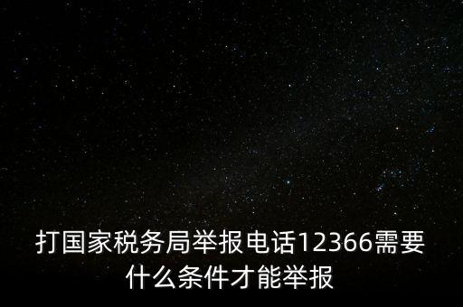 打國(guó)家稅務(wù)局舉報(bào)電話(huà)12366需要什么條件才能舉報(bào)