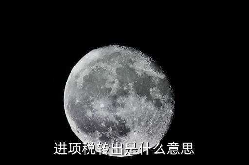 什么是進(jìn)項稅轉(zhuǎn)出，進(jìn)項稅額轉(zhuǎn)出什么意思