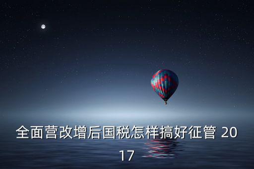 營改增后國稅干部應(yīng)該做什么，營改增之后如何確定國稅專管員