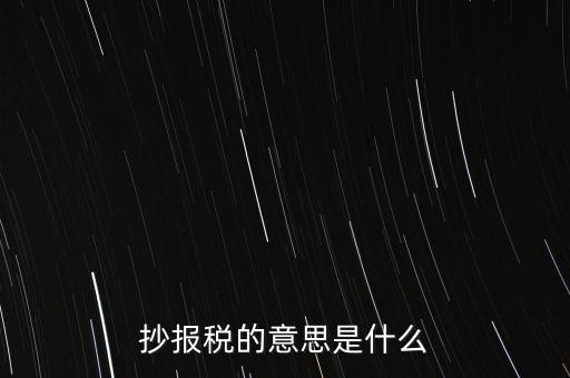 網(wǎng)上抄報稅是什么意思，如何網(wǎng)上抄報稅