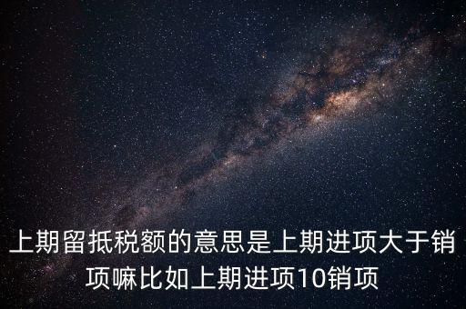 什么是上期留抵稅額，上期留抵稅額退稅是什么意思