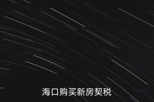 海南交契稅需要帶什么，三亞買房要哪些稅費(fèi)