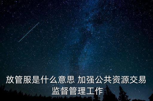 放管服是什么意思 加強公共資源交易 監(jiān)督管理工作