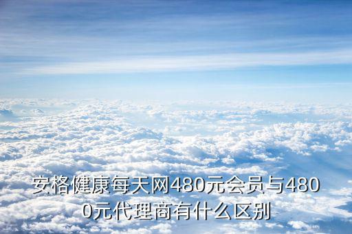 安格健康每天網(wǎng)480元會員與4800元代理商有什么區(qū)別