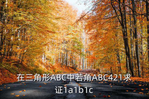 在三角形ABC中若角ABC421求證1a1b1c