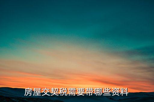 辦期稅需要準(zhǔn)備什么資料，辦房契稅需要什么手續(xù)