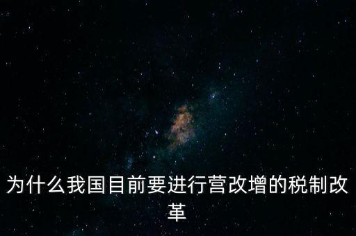 為什么要選擇營改增，為什么我國目前要進行營改增的稅制改革