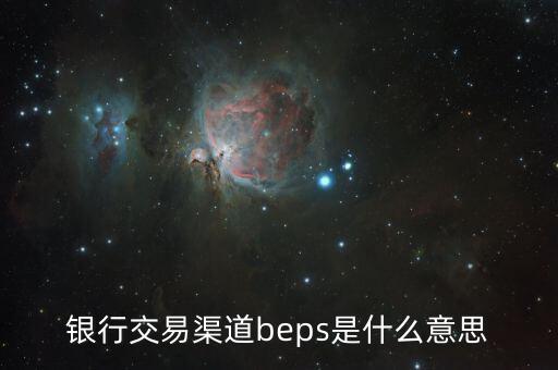 銀行交易渠道beps是什么意思