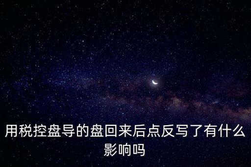 用稅控盤導的盤回來后點反寫了有什么影響嗎