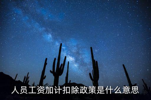 人員工資加計(jì)扣除政策是什么意思