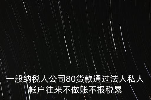 一般納稅人公司80貨款通過法人私人帳戶往來不做賬不報(bào)稅累