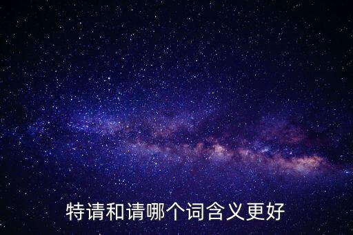 特請批準(zhǔn)什么意思，特批申請表中的特批文件是什么意思