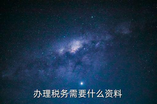 辦稅需要帶什么手續(xù)，交稅需要帶什么手續(xù)嗎