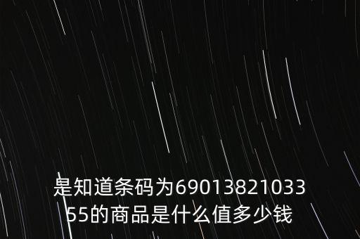 電子退庫 是什么錢，是知道條碼為6901382103355的商品是什么值多少錢