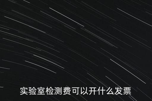 實驗室檢測費可以開什么發(fā)票