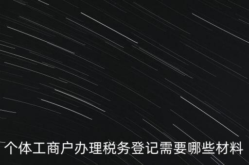 個(gè)體工商戶辦理稅務(wù)登記需要哪些材料