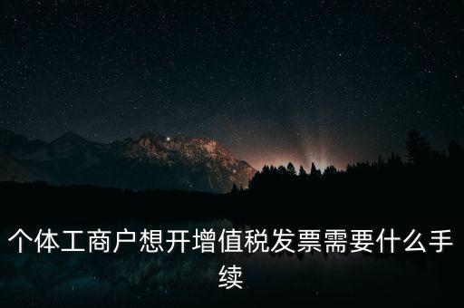 個體戶開票需要什么，個體商戶稅務需要辦什么手續(xù)辦發(fā)票