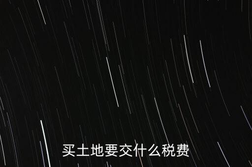 買(mǎi)土地要交什么稅費(fèi)