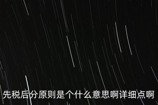 什么是先稅后票，先稅后分原則是個(gè)什么意思啊詳細(xì)點(diǎn)啊