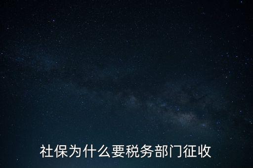 社保辦稅是什么，社保為什么要稅務部門征收