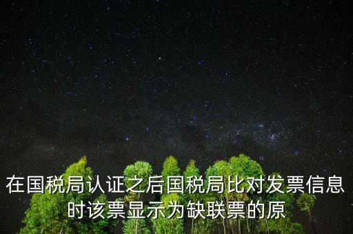 在國稅局認證之后國稅局比對發(fā)票信息時該票顯示為缺聯(lián)票的原