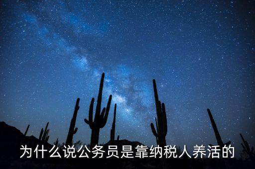 納稅人憑什么養(yǎng)黨員，為什么說公務(wù)員是靠納稅人養(yǎng)活的