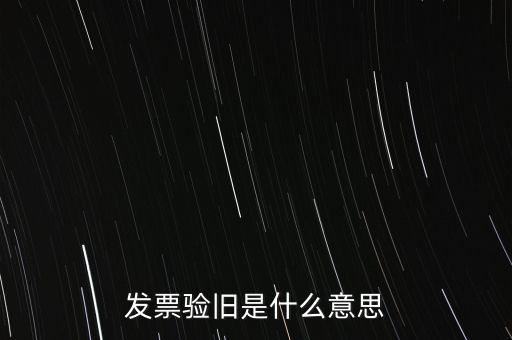 發(fā)票驗舊是什么意思