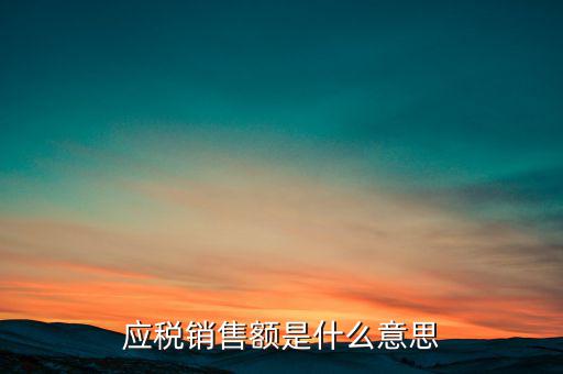 應(yīng)稅銷(xiāo)售額是什么意思