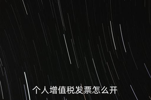 個人增值稅發(fā)票怎么開