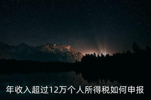 年收入超過(guò)12萬(wàn)個(gè)人所得稅如何申報(bào)