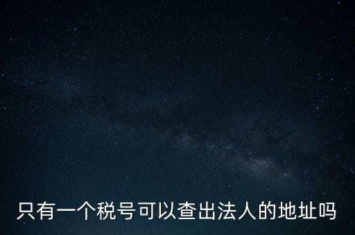 如何查詢地稅法人，怎么查一家公司的稅務(wù)登記證營業(yè)執(zhí)照法人注冊(cè)號(hào)地址名稱