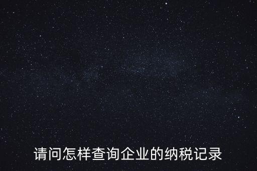 如何查詢企業(yè)涉稅信息，我要查一個公司的稅務登記證怎么查