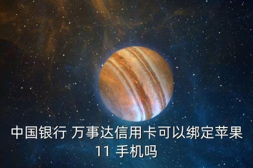 中國(guó)銀行 萬(wàn)事達(dá)信用卡可以綁定蘋(píng)果11 手機(jī)嗎