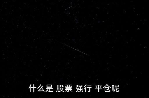 什么是 股票 強行 平倉呢