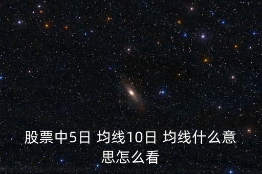 股票中5日 均線10日 均線什么意思怎么看