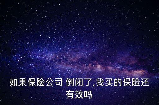 如果保險公司 倒閉了,我買的保險還有效嗎