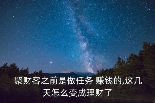  聚財客之前是做任務(wù) 賺錢的,這幾天怎么變成理財了