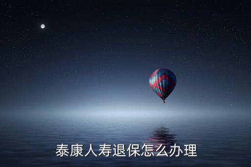  泰康人壽退保怎么辦理