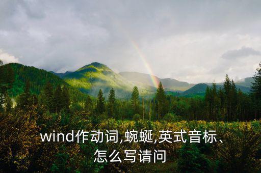  wind作動(dòng)詞,蜿蜒,英式音標(biāo)、怎么寫請(qǐng)問