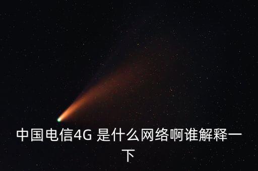 中國電信4G 是什么網(wǎng)絡啊誰解釋一下