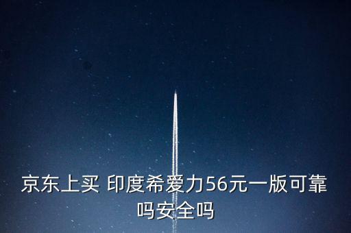 京東上買 印度希愛(ài)力56元一版可靠嗎安全嗎