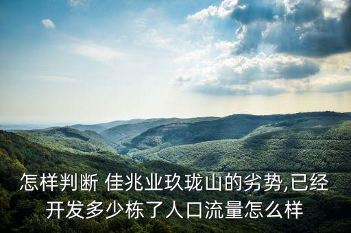 怎樣判斷 佳兆業(yè)玖瓏山的劣勢,已經(jīng)開發(fā)多少棟了人口流量怎么樣