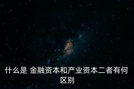 金融資本怎么比喻,2.產業(yè)資本需要生產、流通、銷售來積累