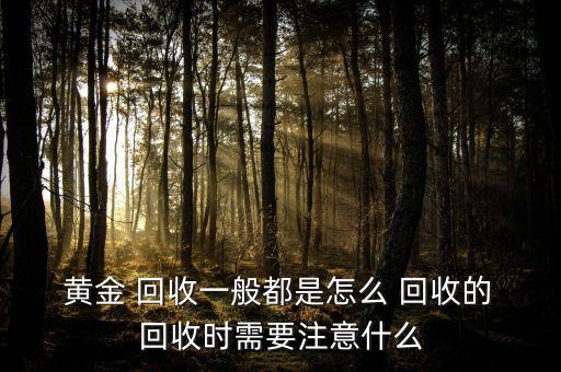 黃金回收怎么做,黃金回收價格以上海實(shí)時黃金價為準(zhǔn)