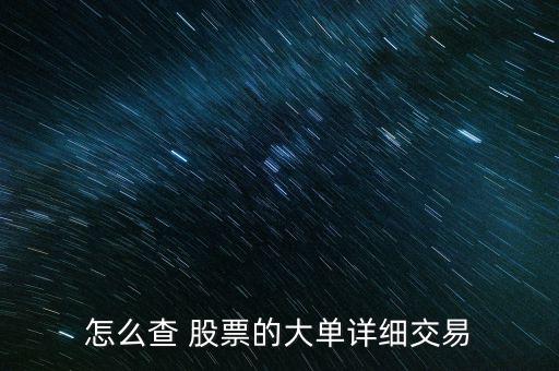 怎么查 股票的大單詳細交易