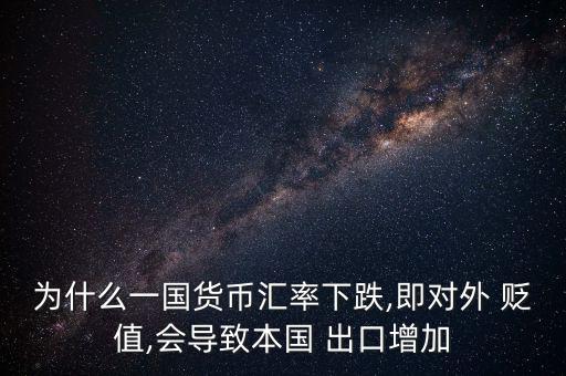 為什么一國貨幣匯率下跌,即對外 貶值,會導致本國 出口增加