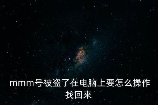  mmm號被盜了在電腦上要怎么操作找回來