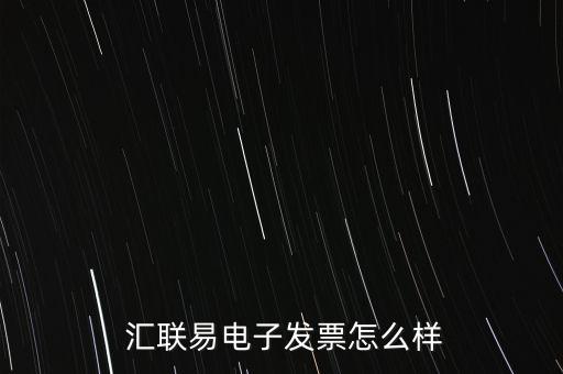  匯聯(lián)易電子發(fā)票怎么樣